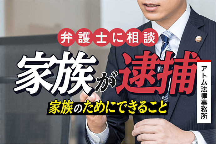 家族が逮捕された方へ 家族のためにできること 刑事事件弁護士アトム