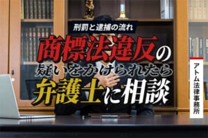 商標法違反の疑いをかけられたら弁護士に相談を|刑罰と逮捕の流れ 1 商標法違反の疑いをかけられたら弁護士に相談を|刑罰と逮捕の流れ