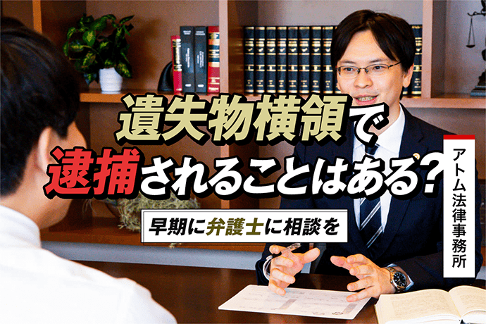 遺失物横領で逮捕されることはある?早期に弁護士に相談を 1 遺失物横領で逮捕されることはある?早期に弁護士に相談を