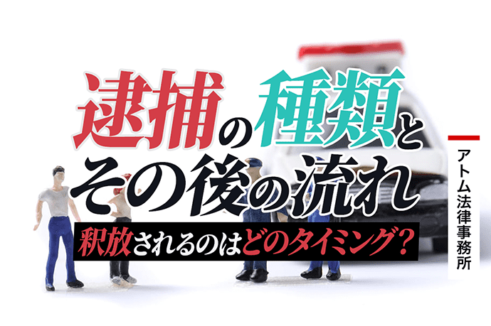 逮捕されたら 逮捕の種類と手続の流れ 釈放のタイミングを解説 刑事事件弁護士アトム