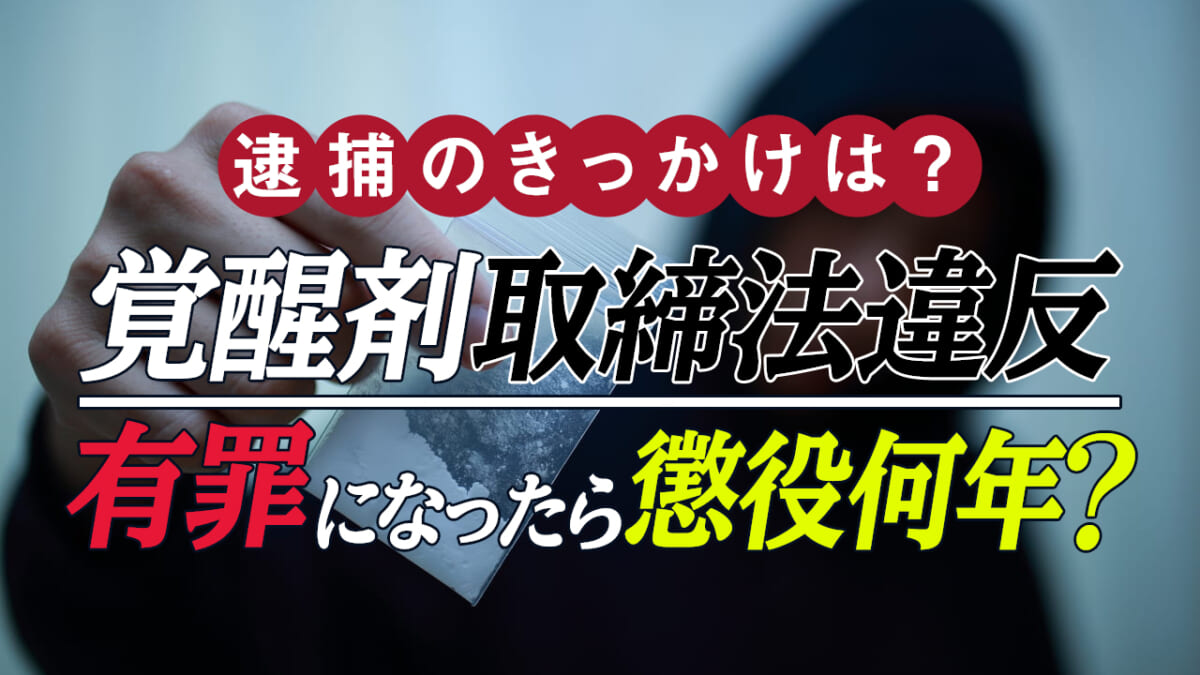 覚醒剤取締法違反で有罪になったら懲役何年 逮捕のきっかけは 刑事事件弁護士アトム