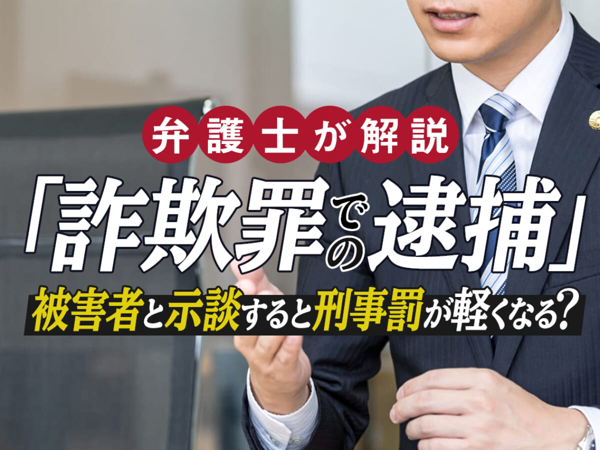 詐欺罪での逮捕 を弁護士が解説 被害者と示談すると刑事罰が軽くなる 刑事事件弁護士アトム