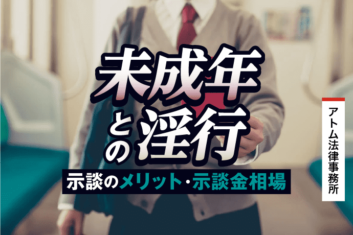 未成年との淫行での示談の流れは？示談のメリットや示談金の相場を解説｜刑事事件弁護士アトム