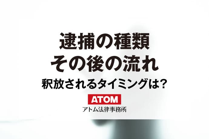 逮捕されたら｜逮捕の種類と手続の流れ、釈放のタイミングを解説