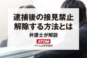 逮捕後の接見禁止は解除できる?接見禁止の解除方法を弁護士が解説 134 逮捕後の接見禁止