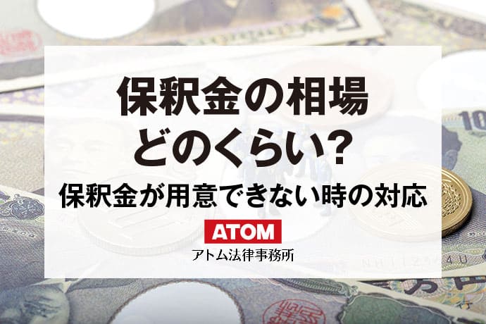 保釈金の相場はいくら？返ってくる？保釈金が用意できない時の対応