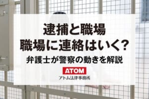 逮捕されると職場(会社)に連絡がいく?弁護士が警察の動きを解説 157 逮捕と職場