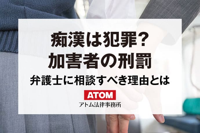 痴漢はどのような犯罪になる？｜痴漢事件に強いアトム法律事務所