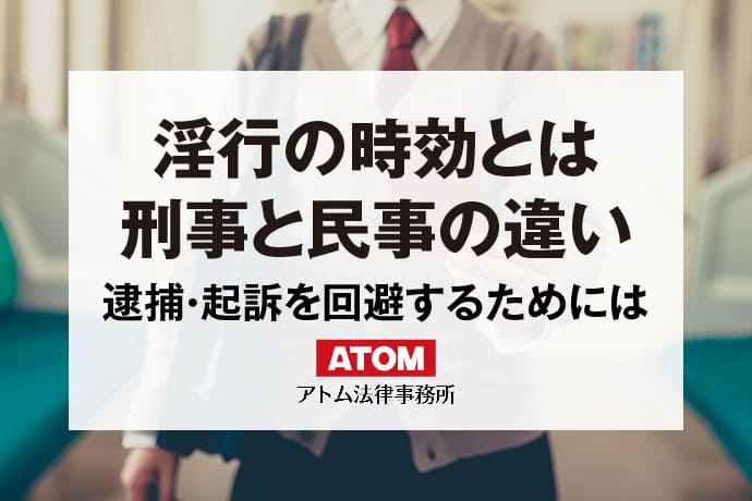 淫行の時効とは？未成年淫行で逮捕や起訴が不安なら弁護士に相談！｜アトム弁護士相談