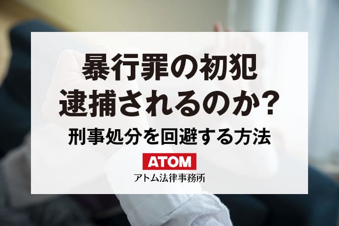 暴行事件を起こしてしまった！初犯でも逮捕される？｜アトム弁護士相談