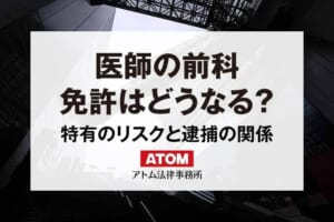 医師・歯科医師に前科がついたら免許剥奪・取消?特有のリスクと逮捕の関係 116 医師の前科