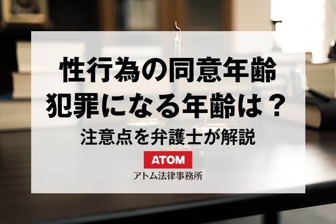 性行為の同意年齢は?罪に問われる年齢や注意すべき点を弁護士が解説 1 kj eyecatch725000